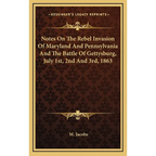 Notes On The Rebel Invasion Of Maryland And Pennsylvania And The Battle Of Gettysburg, July 1st, 2nd And 3rd, 1863 - Hardcover