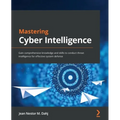 Mastering Cyber Intelligence: Gain comprehensive knowledge and skills to conduct threat intelligence for effective system defense