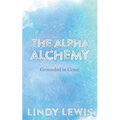 The Alpha Alchemy: Grounded in Grace