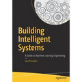 Building Intelligent Systems: A Guide to Machine Learning Engineering
