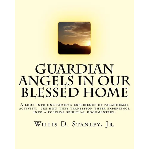 Guardian Angels in Our Blessed Home: Guardian Angels in Our Blessed Home: A look into one family's experience of paranormal activity. See how they tra