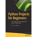 Python Projects for Beginners: A Ten-Week Bootcamp Approach to Python Programming
