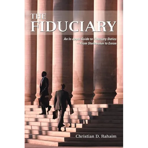 The Fiduciary: An In-depth Guide to Fiduciary Duties--From Studebaker to Enron