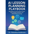 AI Lesson Planning Playbook: 100 Ready-to-Use Prompts to Save Time, Engage Students, and Differentiate Learning