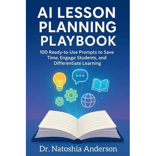 AI Lesson Planning Playbook: 100 Ready-to-Use Prompts to Save Time, Engage Students, and Differentiate Learning