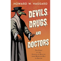 Devils, Drugs, and Doctors - The Story of the Science of Healing from Medicine-Man to Doctor