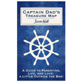 Captain Dad's Treasure Map: A Guide to Parenting, Life, and Love, a Little Outside the Box!