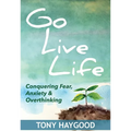 Go Live Life: Conquering Fear, Anxiety and Overthinking