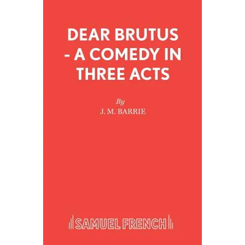 Dear Brutus - A Comedy in Three Acts