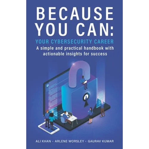 Because You Can: Your Cybersecurity Career: A simple and practical handbook with actionable insights for success