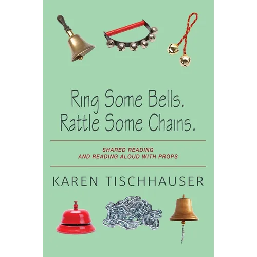 Ring Some Bells. Rattle Some Chains.: Shared Reading and Reading Aloud with Props