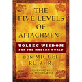 The Five Levels of Attachment: Toltec Wisdom for the Modern World