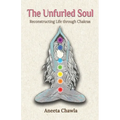 The Unfurled Soul: Reconstructing Life through Chakras