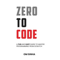 Zero To Code: A Fun and Easy Guide to Master Programming from Scratch