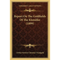 Report On The Goldfields Of The Klondike (1899)
