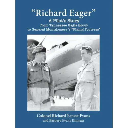 "Richard Eager" A Pilot's Story from Tennessee Eagle Scout to General Montgomery's "Flying Fortress"