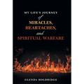 My Life's Journey of Miracles, Heartaches, and Spiritual Warfare
