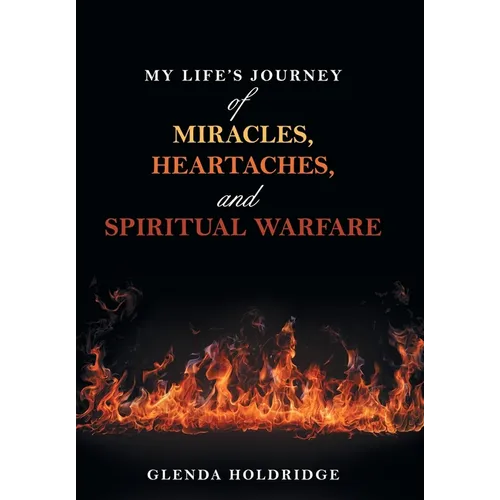 My Life's Journey of Miracles, Heartaches, and Spiritual Warfare
