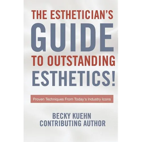 The Estheticians Guide to Outstanding Esthetics!: Proven Techniques From Today's Industry Icons