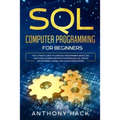 SQL Computer Programming for Beginners: The Ultimate Guide To Learn SQL Programming Basics, SQL Languages, Queries and Practice Problems, SQL Server a