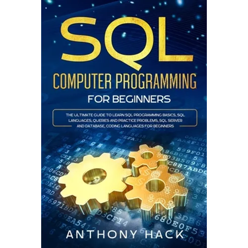 SQL Computer Programming for Beginners: The Ultimate Guide To Learn SQL Programming Basics, SQL Languages, Queries and Practice Problems, SQL Server a