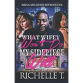 What Wifey Won't Do My Sidepiece Will: A Standalone Novel