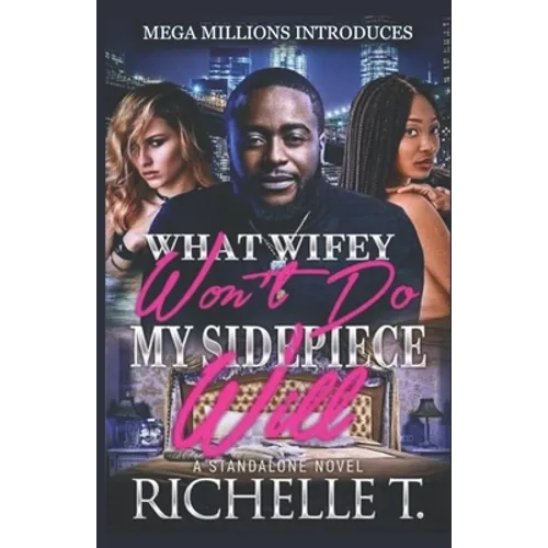 What Wifey Won't Do My Sidepiece Will: A Standalone Novel