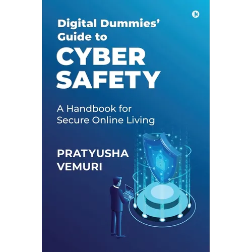 Digital Dummies' Guide to Cyber Safety: A Handbook for Secure Online Living