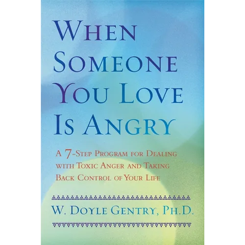 When Someone You Love Is Angry: A 7-Step Program for Dealing with Toxic Anger and Taking Back Control of Your Life