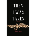 Then I Was Taken