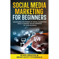 Social Media Marketing For Beginners: Unleashing the Power of Digital Marketing, Build a Strong Online Presence of Your Business