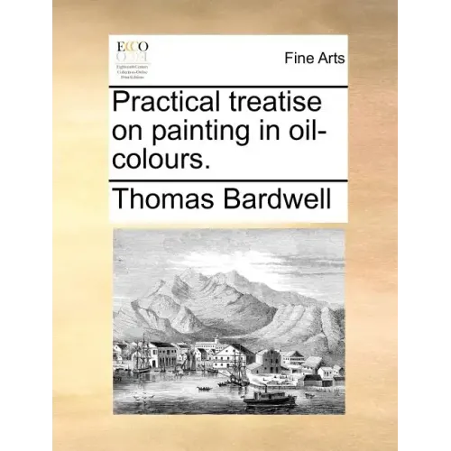 Practical Treatise on Painting in Oil-Colours.