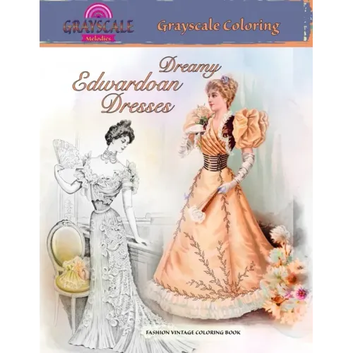DREAMY EDWARDIAN DRESSES grayscale coloring. FASHION VINTAGE COLORING BOOK: A Grayscale adult coloring book about dreamy dresses from a bygone era