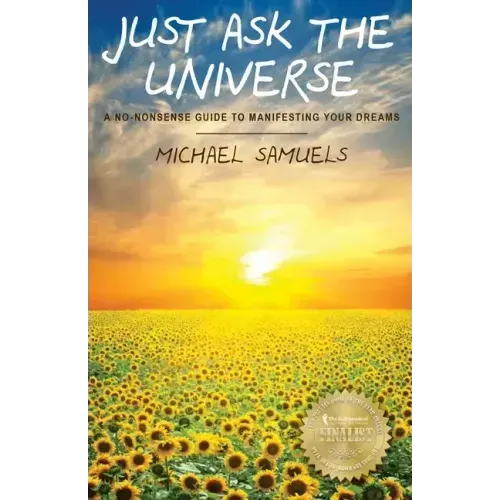 Just Ask the Universe: A No-Nonsense Guide to Manifesting your Dreams