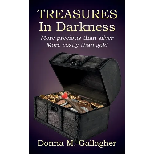 Treasures in Darkness: More Precious than Silver, More Costly than Gold