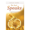 The Soul Speaks: A Light Workers Journey of Everyday Miracles
