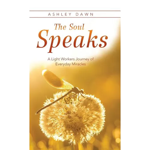 The Soul Speaks: A Light Workers Journey of Everyday Miracles