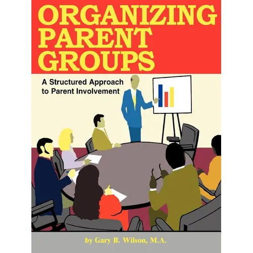 Organizing Parent Groups: A Structured Approach to Parent Involvement