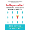 Indispensable!: Becoming the Obvious Choice in Business and in Life