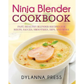 Ninja Blender Cookbook: Fast Healthy Blender Recipes for Soups, Sauces, Smoothies, Dips, and More