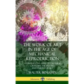 The Work of Art in the Age of Mechanical Reproduction: An Influential Essay of Cultural Criticism; the History and Theory of Art (Hardcover)