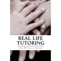 Real Life Tutoring: A Step by Step Program to Easily Teach Your Children Essential Life Skills.