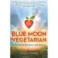 Blue Moon Vegetarian: Reflections, Recipes, and Advice