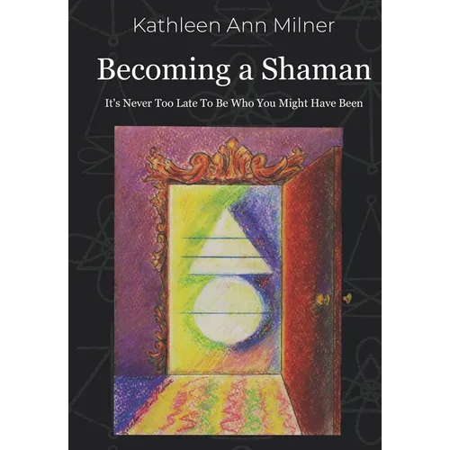 Becoming a Shaman: It's Never Too Late To Be Who You Might Have Been