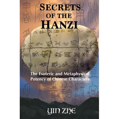 Secrets of the Hanzi: The Esoteric and Metaphysical Potency of Chinese Characters