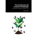The 12 Months Of Growth Challenge: A 12 Month Journey To A Better You