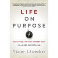 Life on Purpose: How Living for What Matters Most Changes Everything