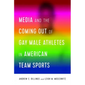 Media and the Coming Out of Gay Male Athletes in American Team Sports
