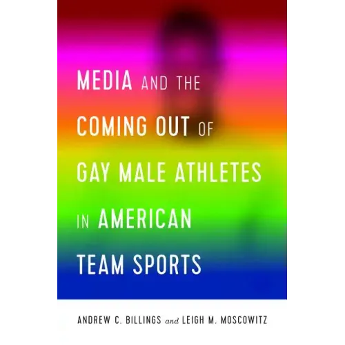 Media and the Coming Out of Gay Male Athletes in American Team Sports