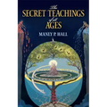 The Secret Teachings of All Ages: An Encyclopedic Outline of Masonic, Hermetic, Qabbalistic and Rosicrucian Symbolical Philosophy